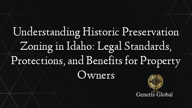 Understanding Historic Preservation Zoning in Idaho: Legal Standards, Protections, and Benefits for Property Owners