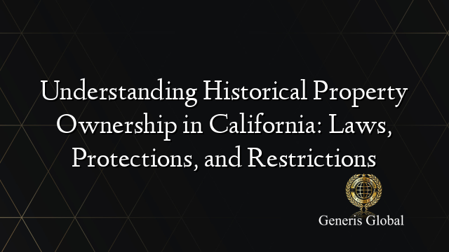 Understanding Historical Property Ownership in California: Laws, Protections, and Restrictions