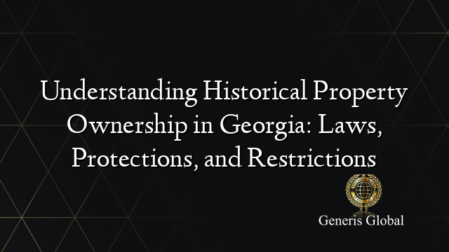 Understanding Historical Property Ownership in Georgia: Laws, Protections, and Restrictions