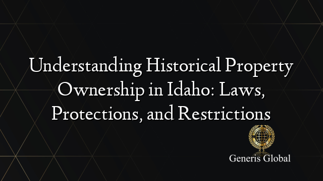 Understanding Historical Property Ownership in Idaho: Laws, Protections, and Restrictions