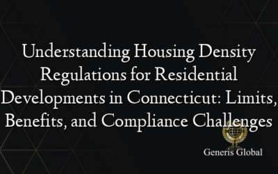 Understanding Housing Density Regulations for Residential Developments in Connecticut: Limits, Benefits, and Compliance Challenges