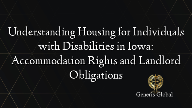 Understanding Housing for Individuals with Disabilities in Iowa: Accommodation Rights and Landlord Obligations