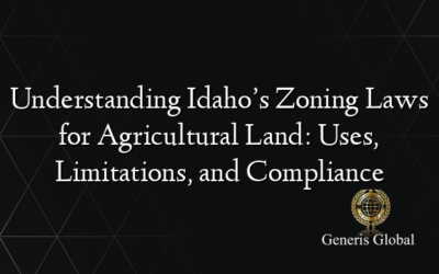Understanding Idaho’s Zoning Laws for Agricultural Land: Uses, Limitations, and Compliance