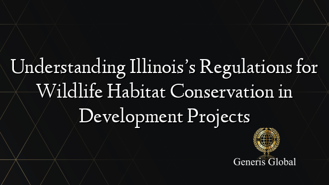 Understanding Illinois’s Regulations for Wildlife Habitat Conservation in Development Projects