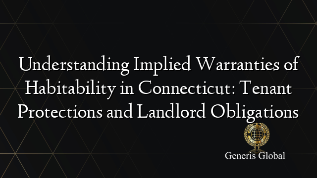 Understanding Implied Warranties of Habitability in Connecticut: Tenant Protections and Landlord Obligations