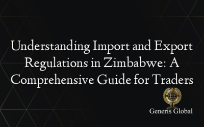 Understanding Import and Export Regulations in Zimbabwe: A Comprehensive Guide for Traders