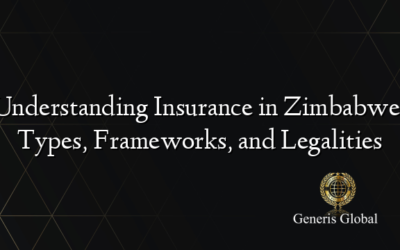 Understanding Insurance in Zimbabwe: Types, Frameworks, and Legalities