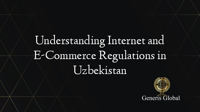 Understanding Internet and E-Commerce Regulations in Uzbekistan