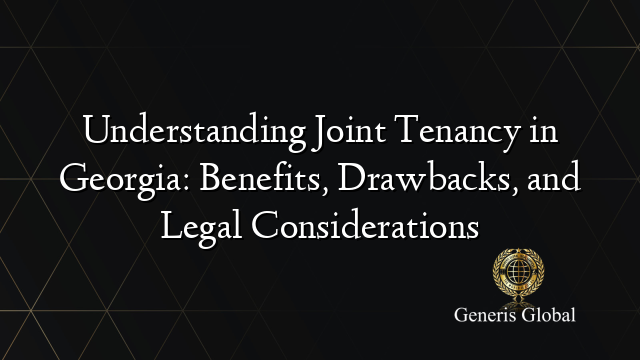 Understanding Joint Tenancy in Georgia: Benefits, Drawbacks, and Legal Considerations