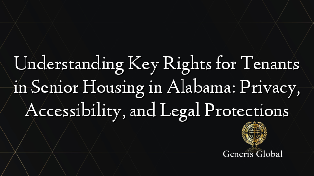 Understanding Key Rights for Tenants in Senior Housing in Alabama: Privacy, Accessibility, and Legal Protections