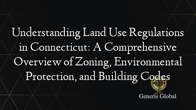 Understanding Land Use Regulations in Connecticut: A Comprehensive ...
