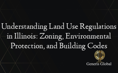 Understanding Land Use Regulations in Illinois: Zoning, Environmental Protection, and Building Codes