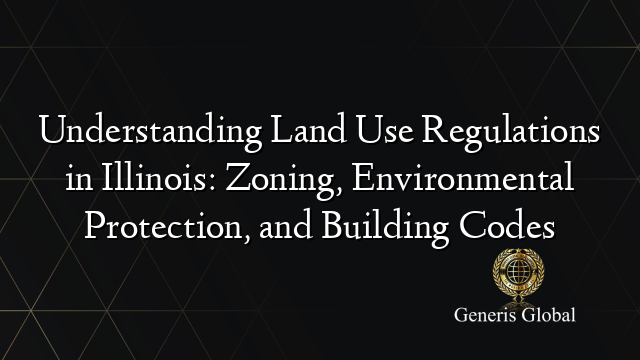 Understanding Land Use Regulations in Illinois: Zoning, Environmental ...