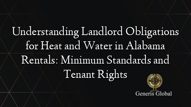 Understanding Landlord Obligations for Heat and Water in Alabama Rentals: Minimum Standards and Tenant Rights