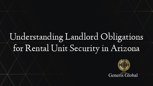 Understanding Landlord Obligations for Rental Unit Security in Arizona