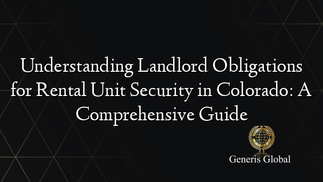 Understanding Landlord Obligations for Rental Unit Security in Colorado: A Comprehensive Guide