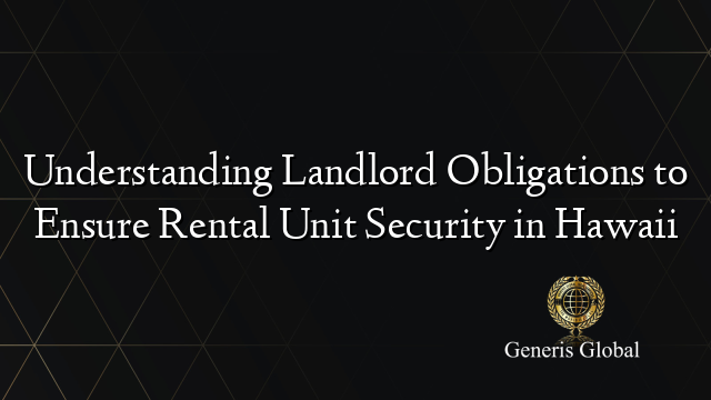 Understanding Landlord Obligations to Ensure Rental Unit Security in Hawaii