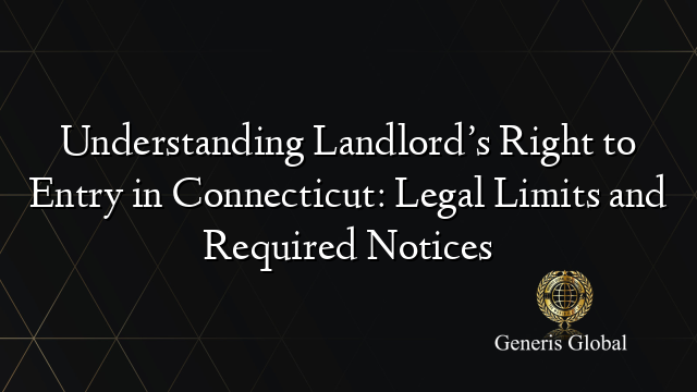 Understanding Landlord’s Right to Entry in Connecticut: Legal Limits and Required Notices