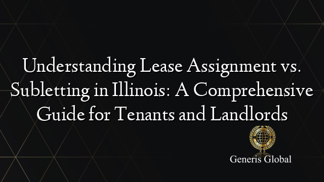 Understanding Lease Assignment vs. Subletting in Illinois: A Comprehensive Guide for Tenants and Landlords