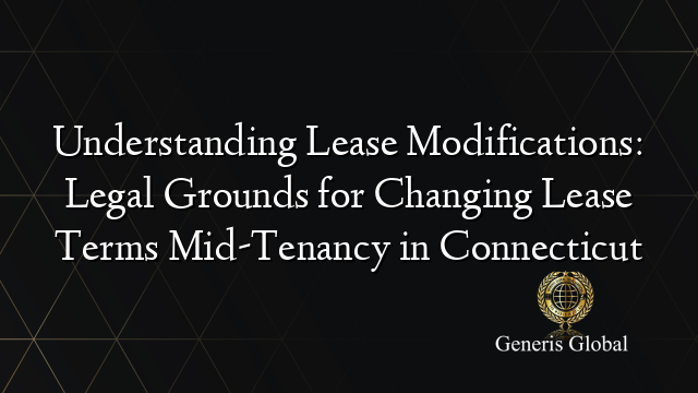 Understanding Lease Modifications: Legal Grounds for Changing Lease Terms Mid-Tenancy in Connecticut