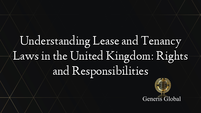 Understanding Lease and Tenancy Laws in the United Kingdom: Rights and Responsibilities