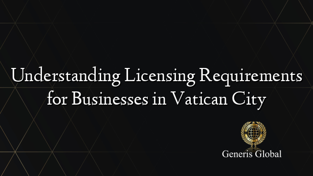 Understanding Licensing Requirements for Businesses in Vatican City