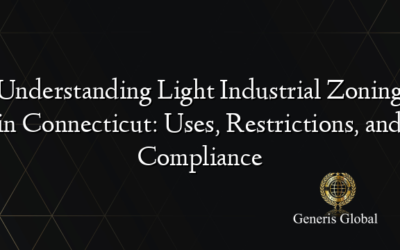 Understanding Light Industrial Zoning in Connecticut: Uses, Restrictions, and Compliance