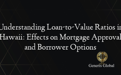 Understanding Loan-to-Value Ratios in Hawaii: Effects on Mortgage Approval and Borrower Options