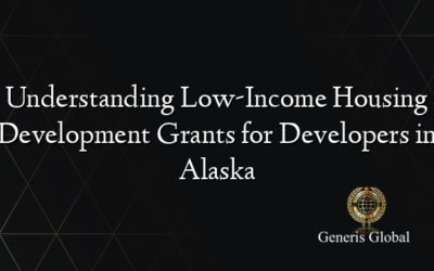 Understanding Low-Income Housing Development Grants for Developers in Alaska