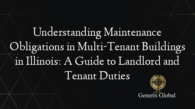 Understanding Maintenance Obligations in Multi-Tenant Buildings in Illinois: A Guide to Landlord and Tenant Duties