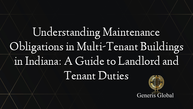 Understanding Maintenance Obligations in Multi-Tenant Buildings in Indiana: A Guide to Landlord and Tenant Duties