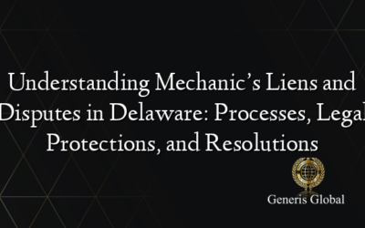 Understanding Mechanic’s Liens and Disputes in Delaware: Processes, Legal Protections, and Resolutions