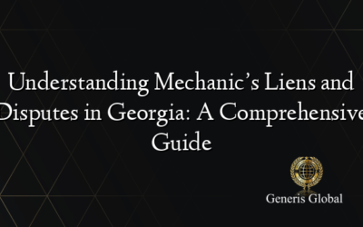 Understanding Mechanic’s Liens and Disputes in Georgia: A Comprehensive Guide