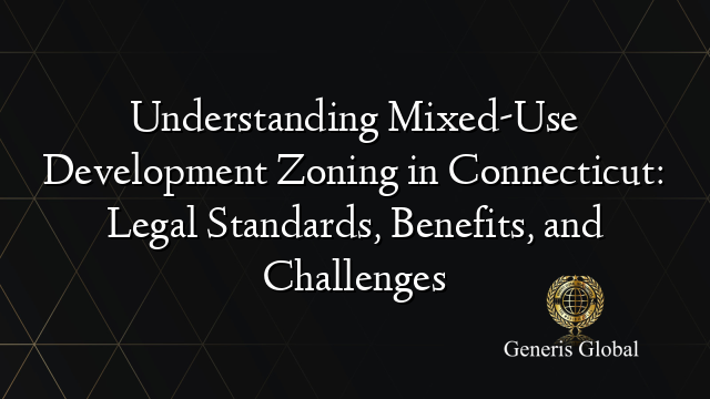 Understanding Mixed-Use Development Zoning in Connecticut: Legal Standards, Benefits, and Challenges