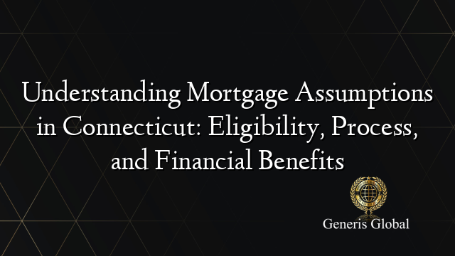 Understanding Mortgage Assumptions in Connecticut: Eligibility, Process, and Financial Benefits