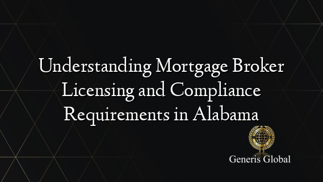 Understanding Mortgage Broker Licensing and Compliance Requirements in Alabama