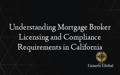 Understanding Mortgage Broker Licensing and Compliance Requirements in California