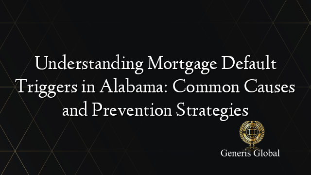 Understanding Mortgage Default Triggers in Alabama: Common Causes and Prevention Strategies