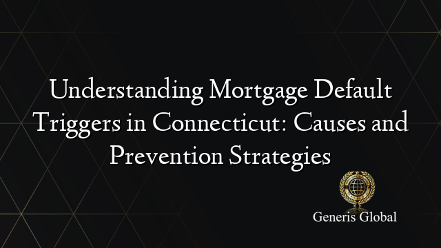 Understanding Mortgage Default Triggers in Connecticut: Causes and Prevention Strategies