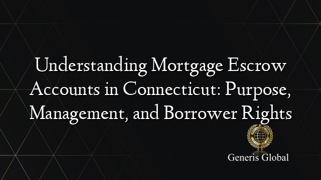 Understanding Mortgage Escrow Accounts in Connecticut: Purpose, Management, and Borrower Rights