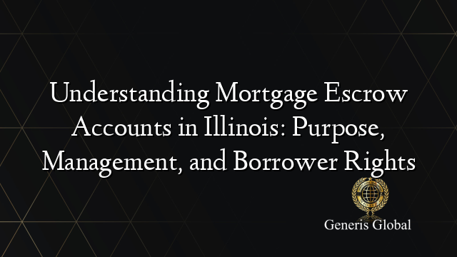 Understanding Mortgage Escrow Accounts In Illinois: Purpose, Management 