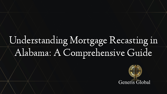 Understanding Mortgage Recasting in Alabama: A Comprehensive Guide