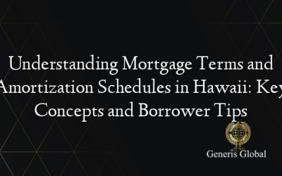 Understanding Mortgage Terms and Amortization Schedules in Hawaii: Key Concepts and Borrower Tips