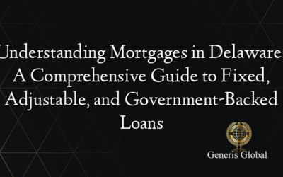 Understanding Mortgages in Delaware: A Comprehensive Guide to Fixed, Adjustable, and Government-Backed Loans