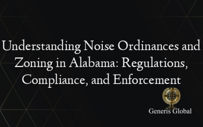 Understanding Noise Ordinances and Zoning in Alabama: Regulations, Compliance, and Enforcement