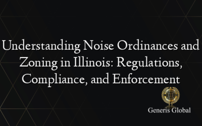 Understanding Noise Ordinances and Zoning in Illinois: Regulations, Compliance, and Enforcement