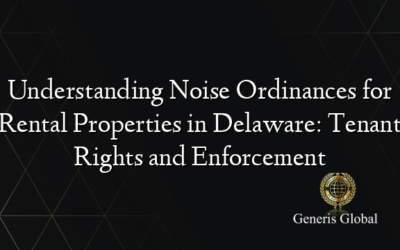 Understanding Noise Ordinances for Rental Properties in Delaware: Tenant Rights and Enforcement