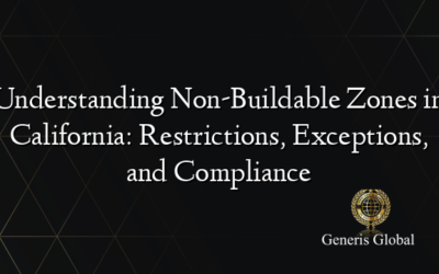 Understanding Non-Buildable Zones in California: Restrictions, Exceptions, and Compliance