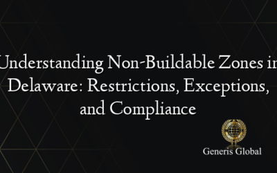 Understanding Non-Buildable Zones in Delaware: Restrictions, Exceptions, and Compliance