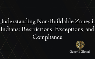 Understanding Non-Buildable Zones in Indiana: Restrictions, Exceptions, and Compliance